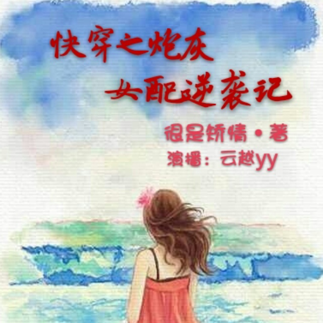 快穿之炮灰女配逆袭记 很是矫情 演播:云越